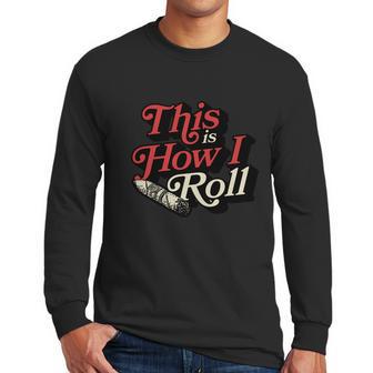 This Is How I Roll Cigar Funny Cigar Dad Gift Men Long Sleeve Tshirt | Favorety