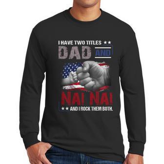 I Have Two Titles Dad And Nai Nai And I Rock Them Both Gift Men Long Sleeve Tshirt | Favorety CA