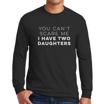 Ugp Campus Apparel You Cant Scare Me I Have Two Daughters Funny Dad Men Long Sleeve Tshirt | Favorety UK