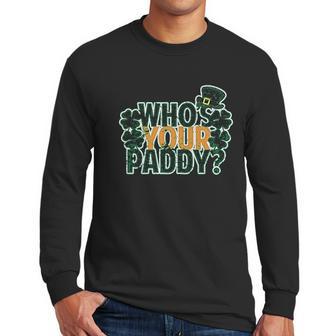 Whos Your Paddy Daddy Funny St Patricks Day Men Long Sleeve Tshirt | Favorety CA