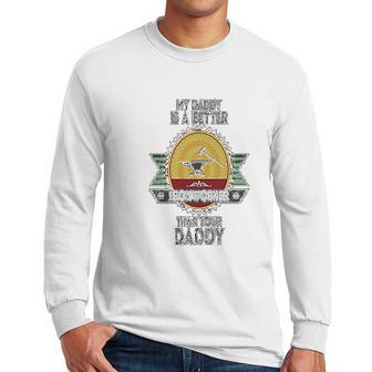 Custom Baby My Daddy Is A Better Iron Worker Than Your Funny Men Long Sleeve Tshirt | Favorety CA