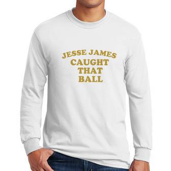 Pittsburgh Dad Jesse James Caught That Ball Men Long Sleeve Tshirt | Favorety CA