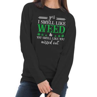 420 Yes I Smell Like Weed You Smell Like You Missed Out Women Long Sleeve Tshirt | Favorety