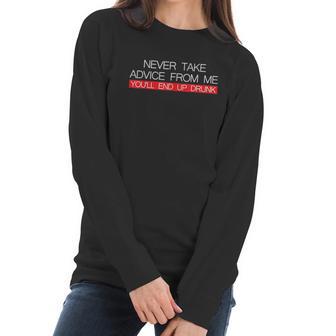 Never Take Advice From Me You Will End Up Drunk Women Long Sleeve Tshirt | Favorety CA