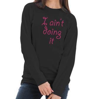 I Aint Doing It - T-Shirt | Im Not Doing It - Womens Girls Women Long Sleeve Tshirt | Favorety CA