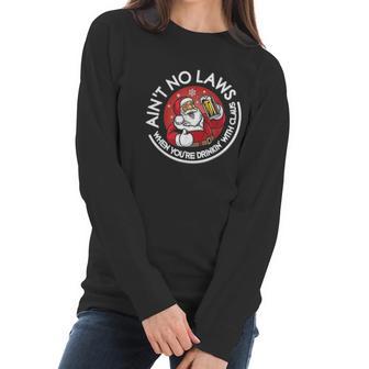 Aint No Laws When You Are Drinking With Claus Christmas Santa Women Long Sleeve Tshirt | Favorety DE