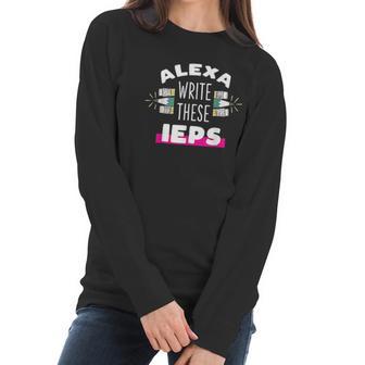 Alexa Write My Iep Funny Teacher Gift Women Long Sleeve Tshirt | Favorety UK