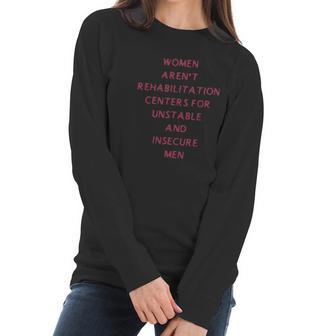 Women Arent Rehabilitation Centers For Unstable And Insecure Men Shirt Women Long Sleeve Tshirt | Favorety UK