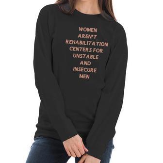 Women Aren’T Rehabilitation Centers For Unstable And Insecure Men Shirt Women Long Sleeve Tshirt | Favorety CA