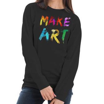 Make Art Painter Artist Teacher Artsy Gift Men Women Kids Women Long Sleeve Tshirt | Favorety DE