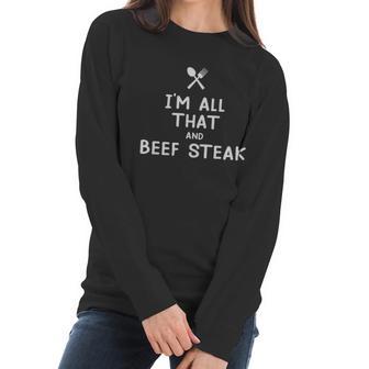 I Am All That And Beef Steak Funny Eating Food Lovers Women Long Sleeve Tshirt | Favorety UK