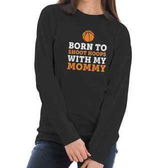 Born To Shoot Hoops With My Mommy Women Long Sleeve Tshirt | Favorety AU