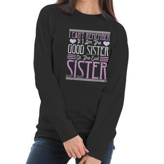 I Cant Remember If I Am The Good Sister Or The Evil Sister Women Long Sleeve Tshirt | Favorety AU