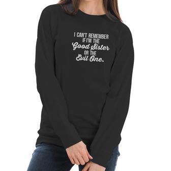 Cant Remember If I Am The Good Sister Or The Evil One Women Long Sleeve Tshirt | Favorety UK