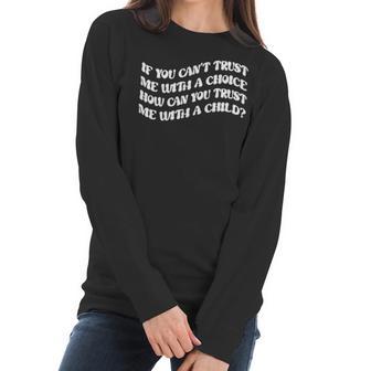 If You Cant Trust Me Feminist Women Power Women Rights Stop Abortion Ban Womens Rights Women Long Sleeve Tshirt | Favorety AU