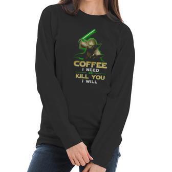 Coffee I Need Or Kill You I Will Women Long Sleeve Tshirt | Favorety CA