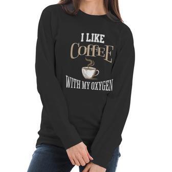 I Like Coffee With My Oxygen Coffee Quote For Coffee Lovers Women Long Sleeve Tshirt | Favorety DE