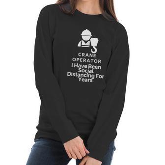 Crane Operator I Have Been Social Distancing For Years Women Long Sleeve Tshirt | Favorety CA