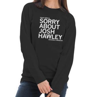 Dear America Sorry About Josh Hawley Sincerely Missouri Women Long Sleeve Tshirt | Favorety AU