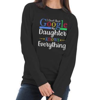 I Dont Need Google My Daughter Knows Everything Dad Mom Women Long Sleeve Tshirt | Favorety