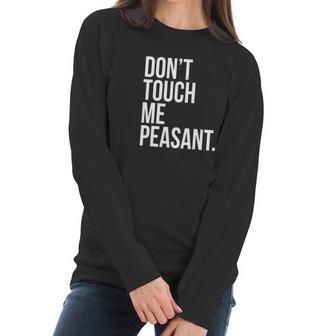 Dont Touch Me Peasant Sarcastic Funny King Or Queen Women Long Sleeve Tshirt | Favorety