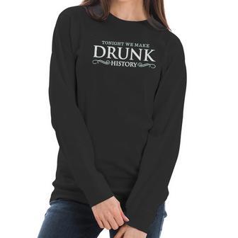 Drunk History Tonight We Make Drunk Green Women Long Sleeve Tshirt | Favorety