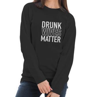 Drunk Wives Matter Graphic Novelty Sarcastic Funny Women Long Sleeve Tshirt | Favorety