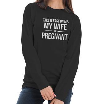 Take It Easy On Me My Wife Is Funny Expectant Father Women Long Sleeve Tshirt | Favorety DE