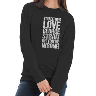 You Either George Love Strait Or You Wrong V2 Men Women T-Shirt Graphic Print Casual Unisex Tee Women Long Sleeve Tshirt | Favorety AU