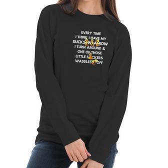 Every Time I Have My Ducks In A Row I Turn Around And Women Long Sleeve Tshirt | Favorety AU