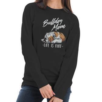 Funny English Bulldog Gift Bulldog Mom Life Is Ruff Women Long Sleeve Tshirt | Favorety DE