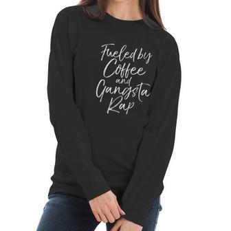 Funny Hip Hop Music Quote Fueled By Coffee And Gangsta Rap Women Long Sleeve Tshirt | Favorety AU