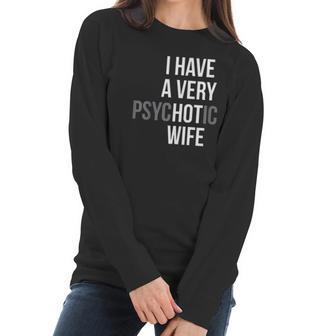 Funny Married Couple I Have A Very Psychotic Wife Hot Wife Women Long Sleeve Tshirt | Favorety