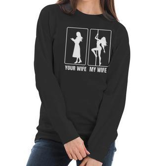 Funny Your Wife My Wife Hot Stripper- My Hot Wife Women Long Sleeve Tshirt | Favorety