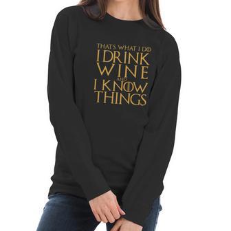 Game Of The Thrones Thats What I Do I Drink Wine And I Know Things Women Long Sleeve Tshirt | Favorety