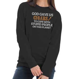 God Gave Us Cigars To Cope With Stupid People On This Planet Women Long Sleeve Tshirt | Favorety