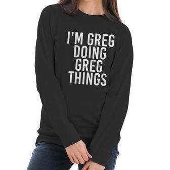 Im Greg Doing Greg Things Cute Gift Funny Christmas Gift Idea Women Long Sleeve Tshirt | Favorety CA