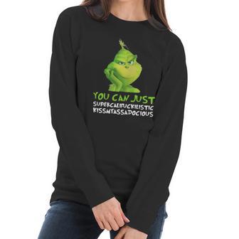 Grinch You Can Just Supercalifuckilistic Kissmyassadocious Christmas Women Long Sleeve Tshirt | Favorety CA