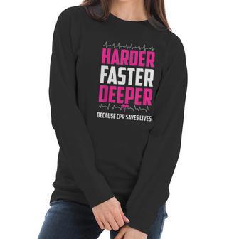 Harder Faster Deeper Because Cpr Saves Lives Funny Nurse Women Long Sleeve Tshirt | Favorety