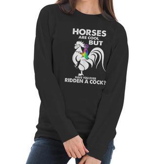 Horses Are Cool But Have You Ever Ridden A Cock Women Long Sleeve Tshirt | Favorety DE