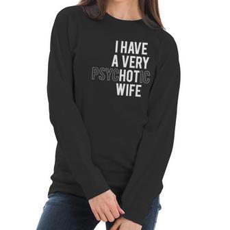 I Have A Very Hot Psychotic Wife Funny Women Long Sleeve Tshirt | Favorety UK