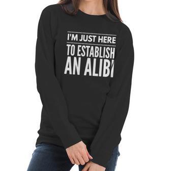 I Am Just Here To Establish An Alibi Wine Lovers Funny Tshirt Women Long Sleeve Tshirt | Favorety