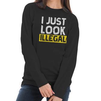 I Just Look Illegal Funny Anti-Trump - Men Women T Shirt Women Long Sleeve Tshirt | Favorety DE