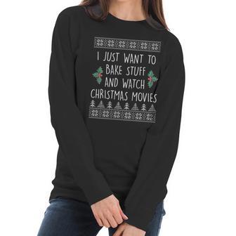 I Just Want To Bake Stuff And Watch Christmas Movies Ugly Sweater Women Long Sleeve Tshirt | Favorety CA