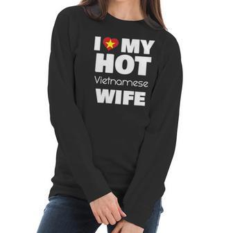 I Love My Hot Vietnamese Wife Married To Hot Vietnam Girl Women Long Sleeve Tshirt | Favorety