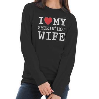 I Love My Smokin Hot Wife Valentines Day Romantic Gift Women Long Sleeve Tshirt | Favorety DE