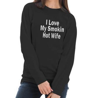I Love My Smoking Hot Wife Women Long Sleeve Tshirt | Favorety