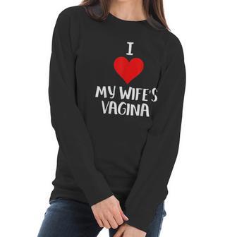 I Love My Wifes Vagina Humor Husband Gift Women Long Sleeve Tshirt | Favorety