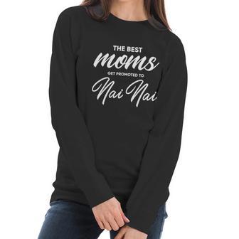 Nai Nai Gift The Best Moms Get Promoted To Gift Women Long Sleeve Tshirt | Favorety