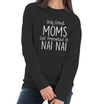 Nai Nai Gift Only Great Moms Get Promoted To Gift Women Long Sleeve Tshirt | Favorety AU